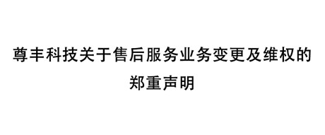 尊豐科技關(guān)于售后服務(wù)業(yè)務(wù)變更及維權(quán)的鄭重聲明